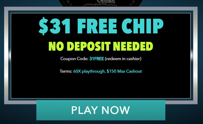 $31 FREE CHIP NO DEPOSIT NEEDED Coupon Code: 31FREE (redeem in cashier) Terms: 60X playthrough, $150 Max Cashout